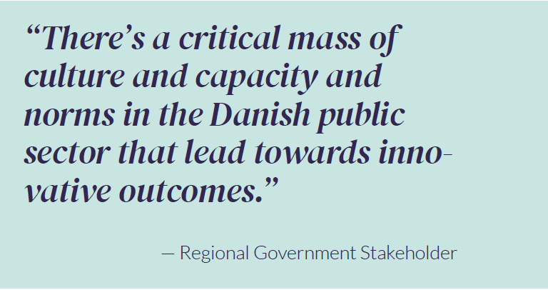 “There’s a critical mass of culture and capacity and norms in the Danish public sector that lead towards innovative outcomes.” — Regional Government Stakeholder